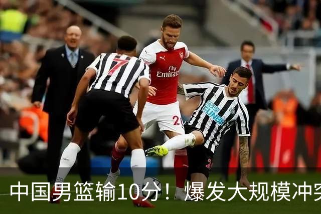 中国男篮输10分！爆发大规模冲突，3人罚出场，1人摔重伤